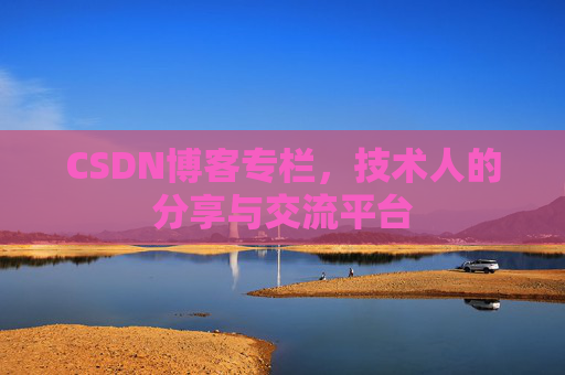 CSDN博客专栏，技术人的分享与交流平台